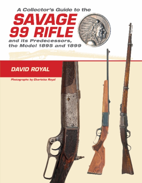 A Collector's Guide to the Savage 99 Rifle and its Predecessors, the Model 1895 and 1899, Hardback Book