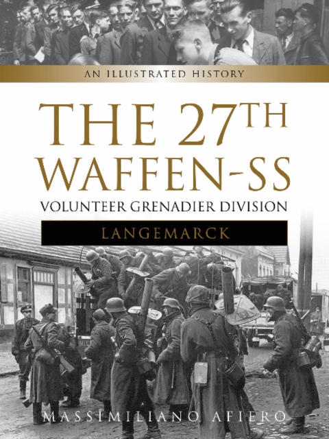 The 27th Waffen-SS Volunteer Grenadier Division Langemarck : An Illustrated History, Hardback Book