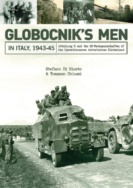 Globocnik’s Men in Italy, 1943-45 : Abteilung R and the SS-Wachmannschaften of the Operationszone Adriatisches Kustenland, Hardback Book