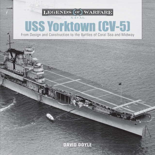 USS Yorktown (CV-5) : From Design and Construction to the Battles of Coral Sea and Midway, Hardback Book