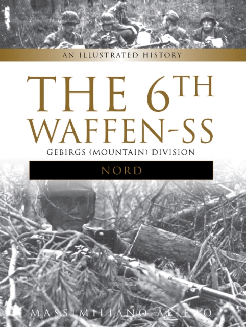 The 6th Waffen-SS Gebirgs (Mountain) Division "Nord" : An Illustrated History, Hardback Book