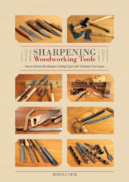 Sharpening Woodworking Tools : How to Achieve the Sharpest Cutting Edges with Traditional Techniques, Hardback Book
