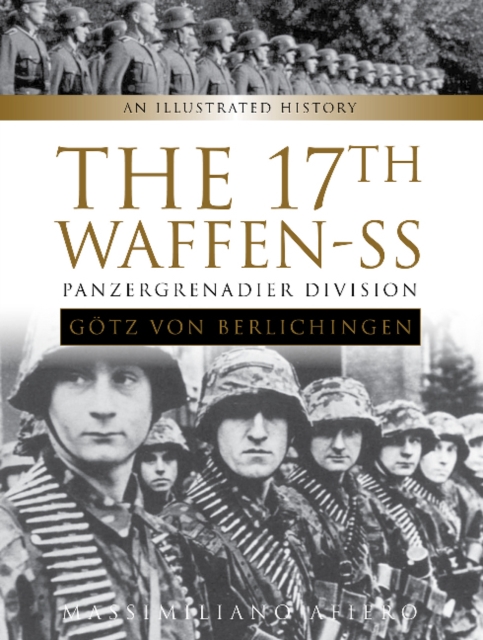 The 17th Waffen-SS Panzergrenadier Division "Gotz von Berlichingen" : An Illustrated History, Hardback Book