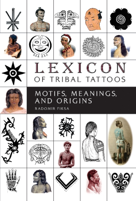 Lexicon of Tribal Tattoos : Motifs, Meanings, and Origins, Hardback Book