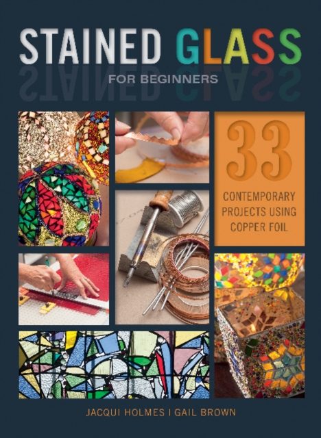 Stained Glass for Beginners : 33 Contemporary Projects Using Copper Foil, Paperback / softback Book