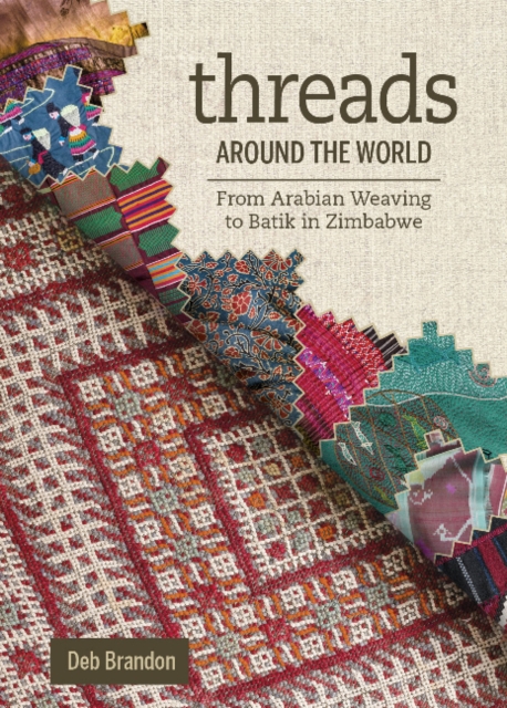 Threads Around the World : From Arabian Weaving to Batik in Zimbabwe, Hardback Book