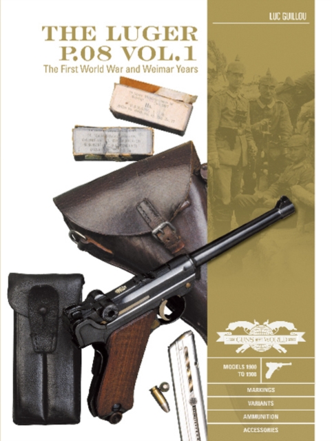 The Luger P.08 Vol. 1 : The First World War and Weimar Years: Models 1900 to 1908, Markings, Variants, Ammunition, Accessories, Hardback Book