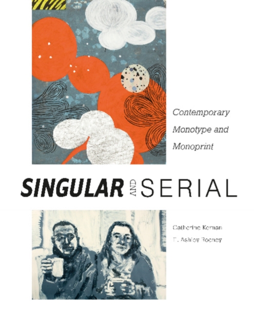 Singular & Serial : Contemporary Monotype and Monoprint, Hardback Book