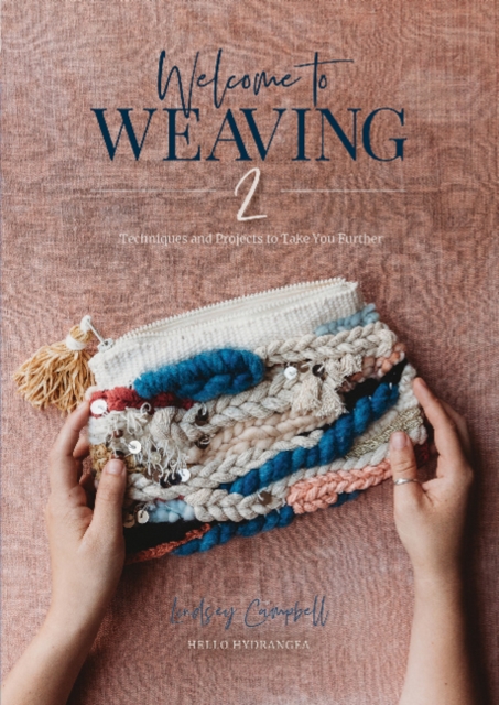 Welcome to Weaving 2 : Techniques and Projects to Take You Further, Hardback Book