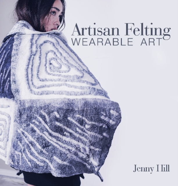 Artisan Felting : Wearable Art, Hardback Book