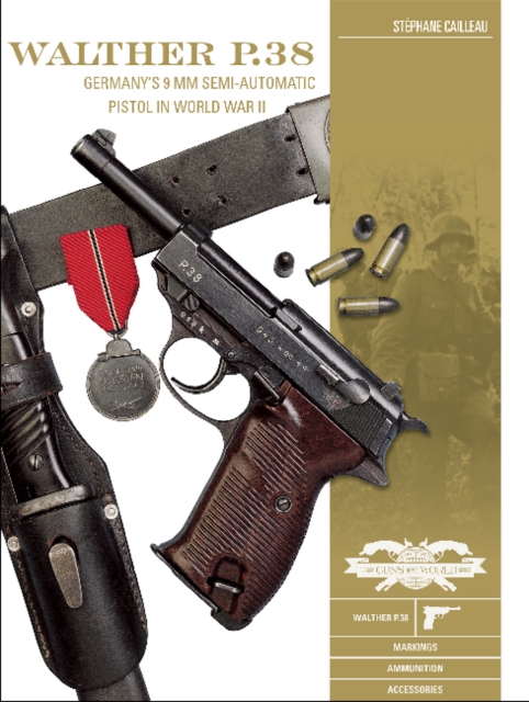 Walther P.38 : Germany's 9 mm Semiautomatic Pistol in World War II, Hardback Book