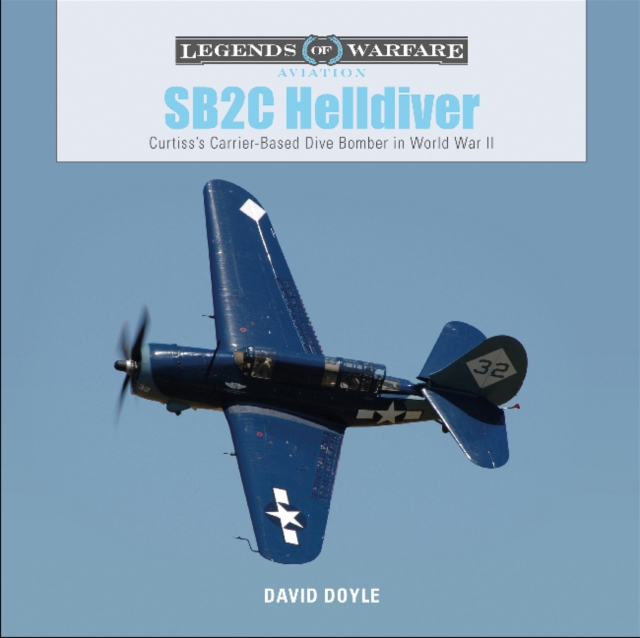 SB2C Helldiver : Curtiss’s Carrier-Based Dive Bomber in World War II, Hardback Book