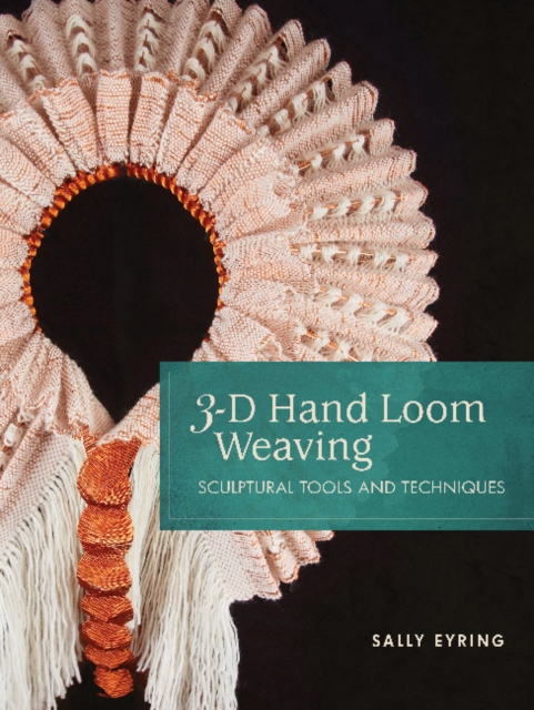 3-D Hand Loom Weaving : Sculptural Tools and Techniques, Spiral bound Book