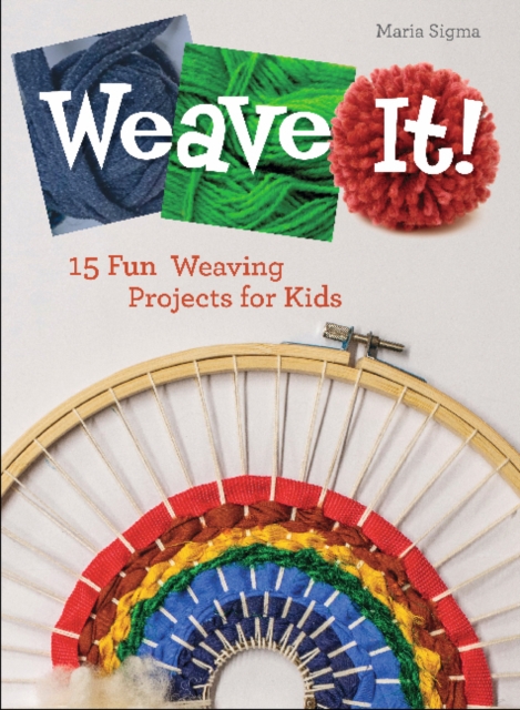 Weave It! : 15 Fun Weaving Projects for Kids, Hardback Book