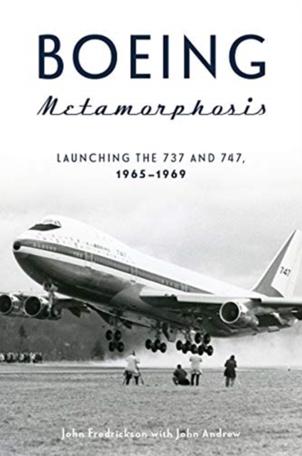 Boeing Metamorphosis : Launching the 737 and 747, 1965–1969, Hardback Book