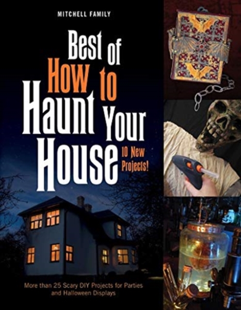 Best of How to Haunt Your House : More than 25 Scary DIY Projects for Parties and Halloween Displays, Hardback Book