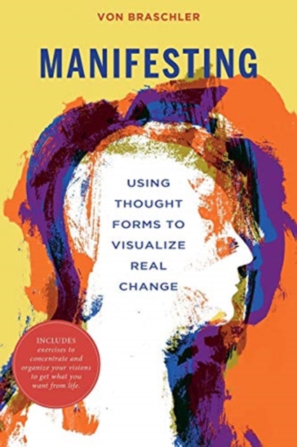Manifesting : Using Thought Forms to Visualize Real Change, Paperback / softback Book