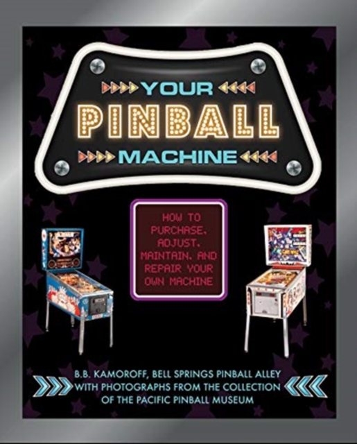 Your Pinball Machine : How to Purchase, Adjust, Maintain, and Repair Your Own Machine, Hardback Book