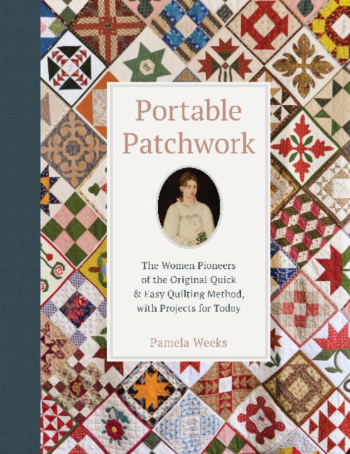 Portable Patchwork : The Women Pioneers of the Original Quick & Easy Quilting Method, with Projects for Today, Hardback Book