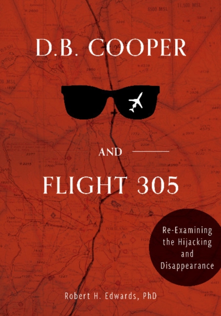 D. B. Cooper and Flight 305 : Reexamining the Hijacking and Disappearance, Hardback Book