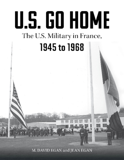 U.S. Go Home : The U.S. Military in France, 1945-1968, Hardback Book