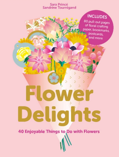 Flower Delights : 40 Enjoyable Things to Do with Flowers, Paperback / softback Book