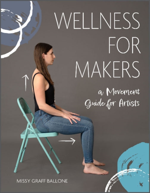 Wellness for Makers : A Movement Guide for Artists, Hardback Book