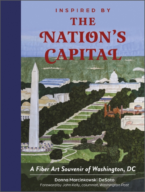 Inspired by the Nation's Capital : A Fiber Art Souvenir of Washington, DC, Hardback Book
