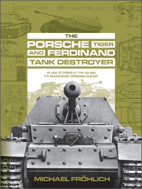 The Porsche Tiger and Ferdinand Tank Destroyer : VK 4501 (P) / Porsche Type 101 and the Panzerjager Ferdinand/Elefant, Hardback Book