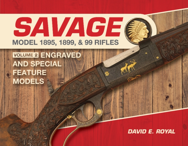 Savage Model 1895, 1899, and 99 Rifles : Vol. 2: Engraved and Special-Feature Models, Hardback Book