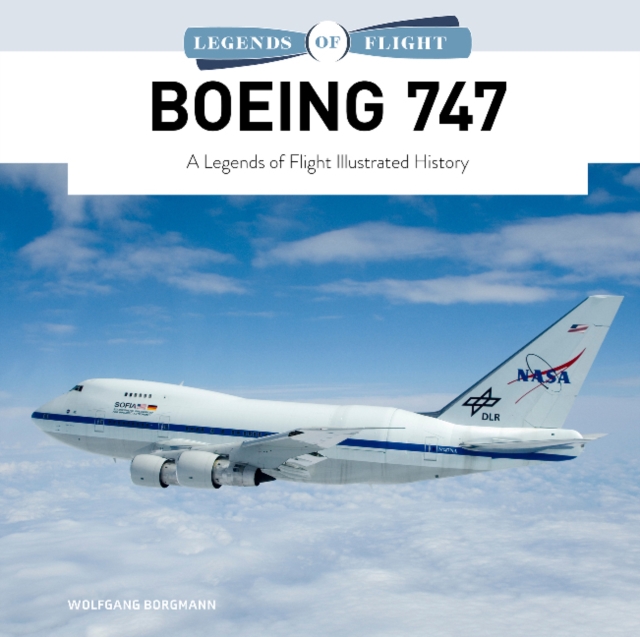Boeing 747 : A Legends of Flight Illustrated History, Hardback Book