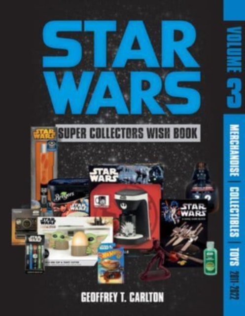 Star Wars Super Collector's Wish Book, Vol. 3 : Merchandise, Collectibles, Toys, 2011-2022, Hardback Book