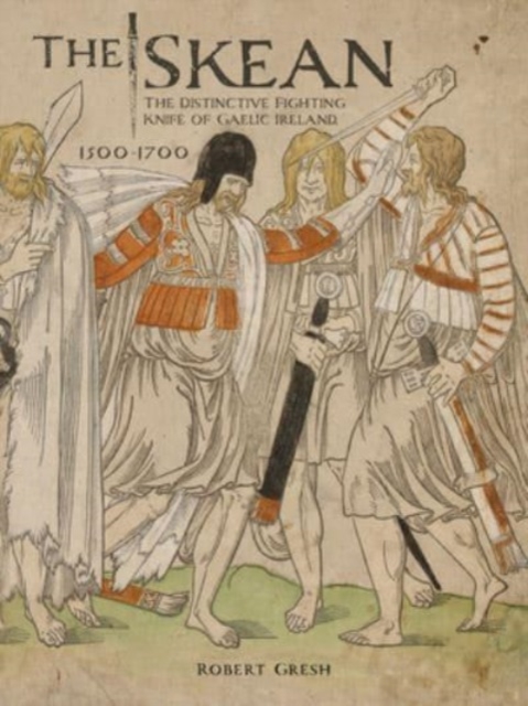 The Skean : The Distinctive Fighting Knife of Gaelic Ireland, 1500–1700, Hardback Book