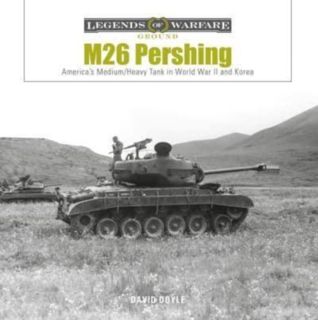M26 Pershing : America’s Medium/Heavy Tank in World War II and Korea, Hardback Book