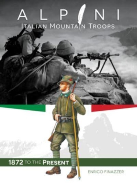 Alpini: Italian Mountain Troops : 1872 to the Present, Hardback Book