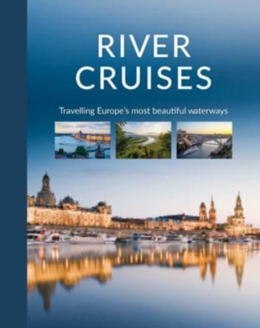 River Cruises : Travelling Europe's Most Beautiful Waterways, Hardback Book