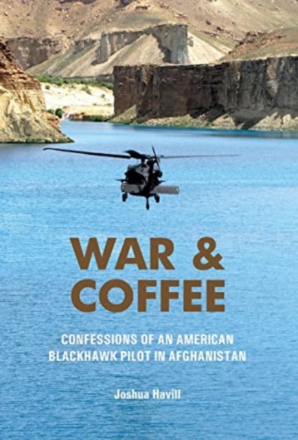 War & Coffee : Confessions of an American Blackhawk Pilot in Afghanistan, Hardback Book