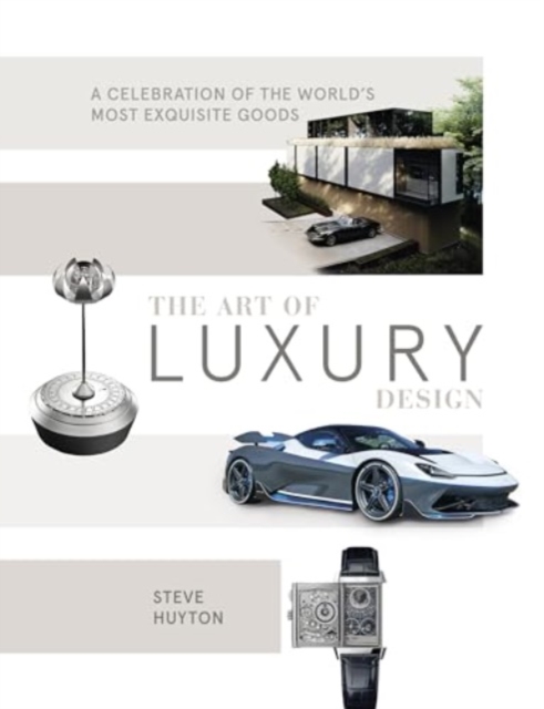 The Art of Luxury Design : A Celebration of the World's Most Exquisite Goods, Hardback Book