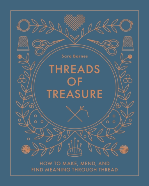 Threads of Treasure : How to Make, Mend, and Find Meaning through Thread, Hardback Book