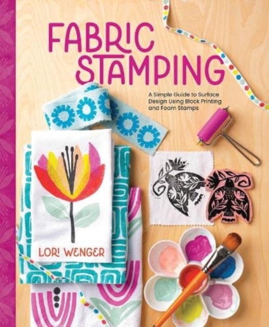 Fabric Stamping : A Simple Guide to Surface Design Using Block Printing and Foam Stamps, Hardback Book