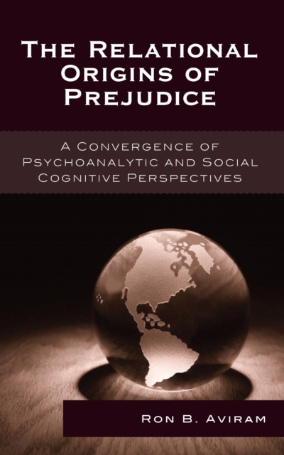 The Relational Origins of Prejudice : A Convergence of Psychoanalytic and Social Cognitive Perspectives, PDF eBook