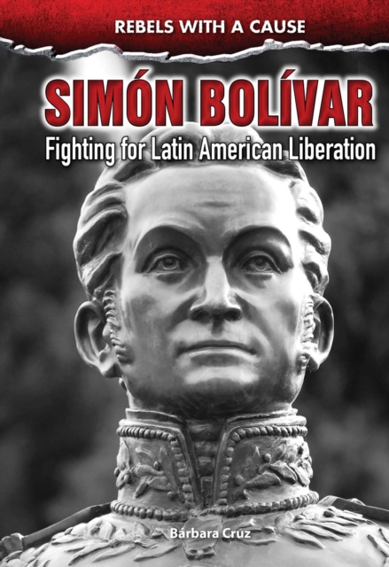 Simon Bolivar : Fighting for Latin American Liberation, PDF eBook