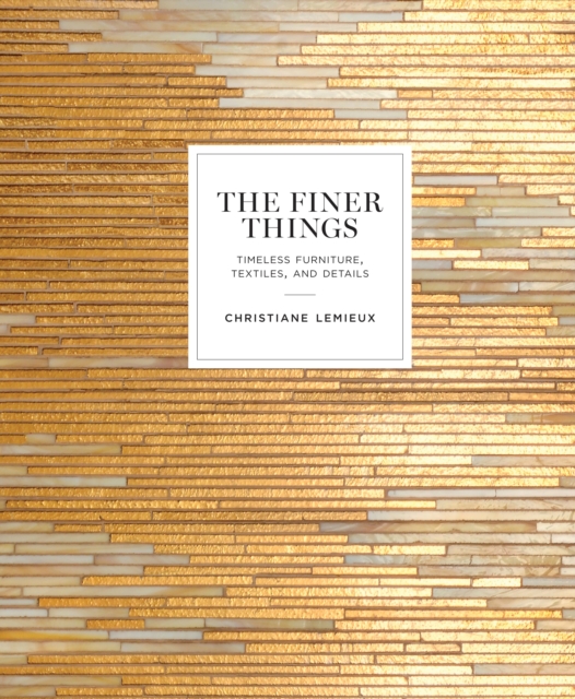 The Finer Things : Timeless Furniture, Textiles, and Details, Hardback Book