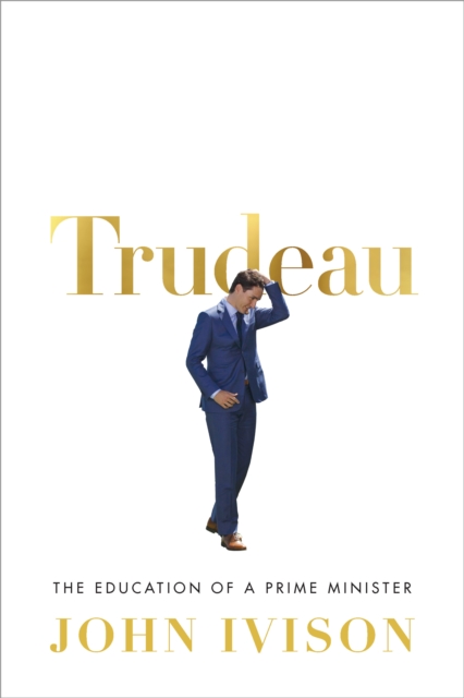 Trudeau : The Education of a Prime Minister, Hardback Book