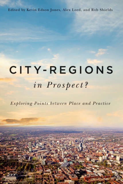 City-Regions in Prospect? : Exploring the Meeting Points between Place and Practice Volume 2, Hardback Book