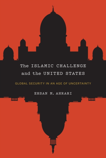 The Islamic Challenge and the United States : Global Security in an Age of Uncertainty, EPUB eBook