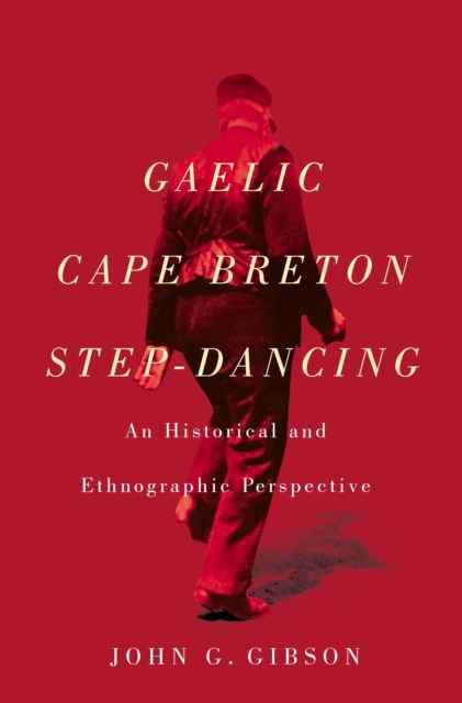 Gaelic Cape Breton Step-Dancing : An Historical and Ethnographic Perspective, PDF eBook