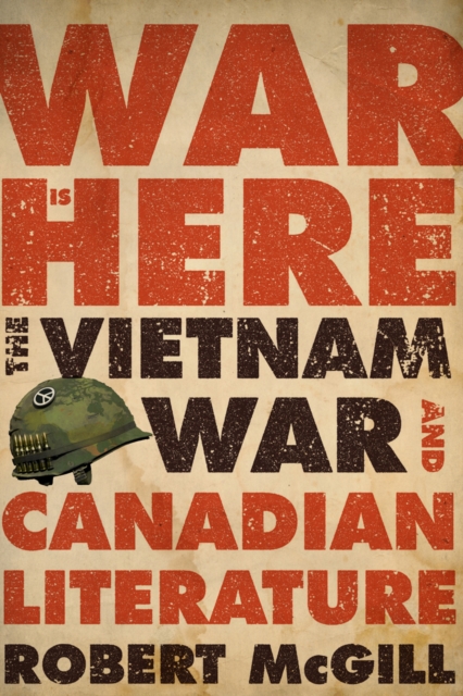 War Is Here : The Vietnam War and Canadian Literature, PDF eBook