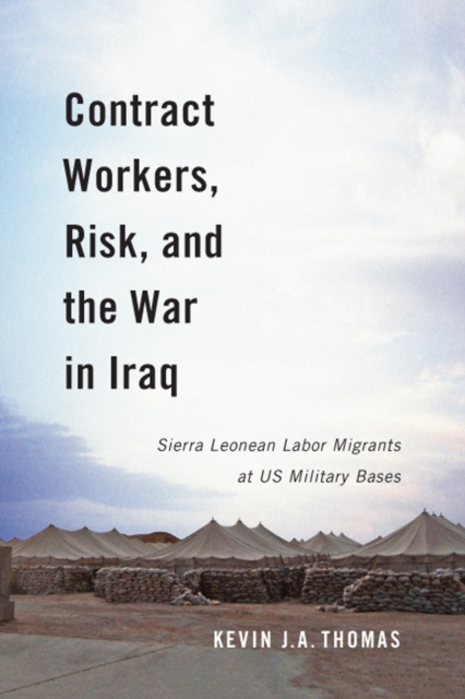 Contract Workers, Risk, and the War in Iraq : Sierra Leonean Labor Migrants at US Military Bases, PDF eBook