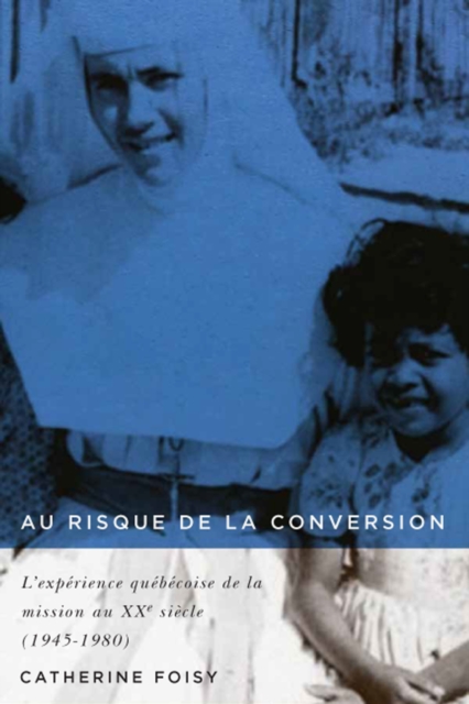 Au risque de la conversion : L'experience quebecoise de la mission au XXe siecle (1945-1980), PDF eBook